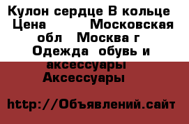 Кулон сердце В кольце › Цена ­ 990 - Московская обл., Москва г. Одежда, обувь и аксессуары » Аксессуары   